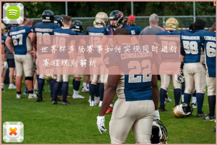 世界杯多场赛事如何实现同时进行 赛程规则解析