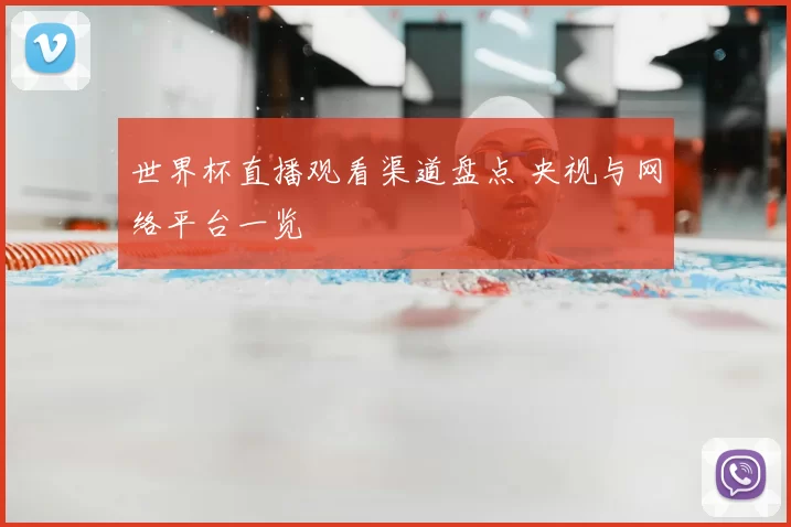 世界杯直播观看渠道盘点 央视与网络平台一览