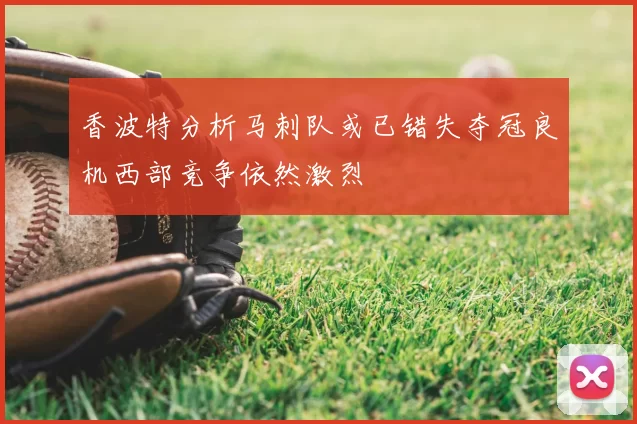 香波特分析马刺队或已错失夺冠良机西部竞争依然激烈