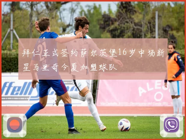 拜仁正式签约萨尔茨堡16岁中场新星马里奇今夏加盟球队