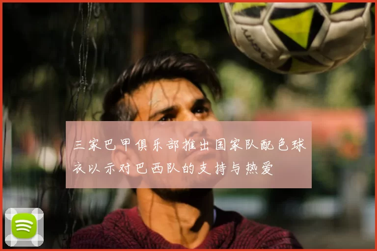 三家巴甲俱乐部推出国家队配色球衣以示对巴西队的支持与热爱
