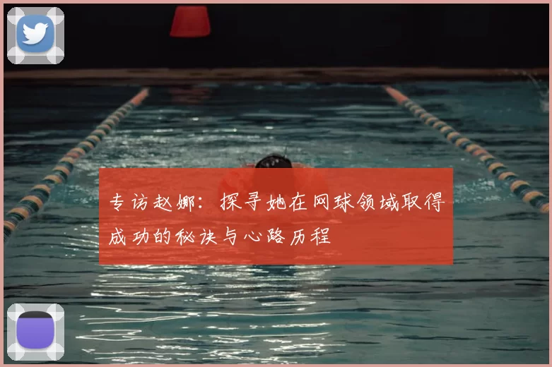 专访赵娜：探寻她在网球领域取得成功的秘诀与心路历程