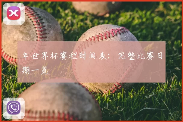 年世界杯赛程时间表:完整比赛日期一览