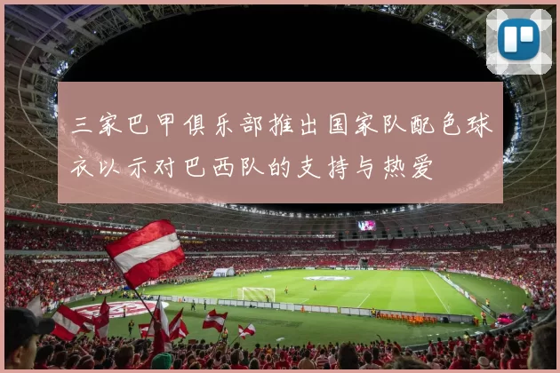 三家巴甲俱乐部推出国家队配色球衣以示对巴西队的支持与热爱