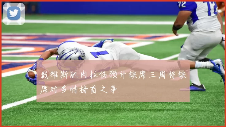 戴维斯肌肉拉伤预计缺席三周将缺席对多特榜首之争