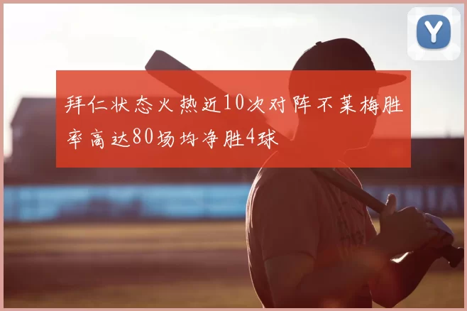 拜仁状态火热近10次对阵不莱梅胜率高达80场均净胜4球
