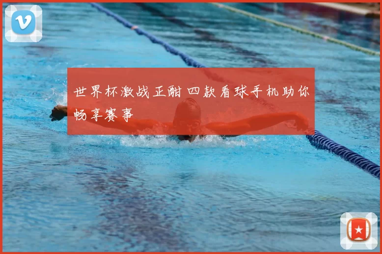 世界杯激战正酣 四款看球手机助你畅享赛事