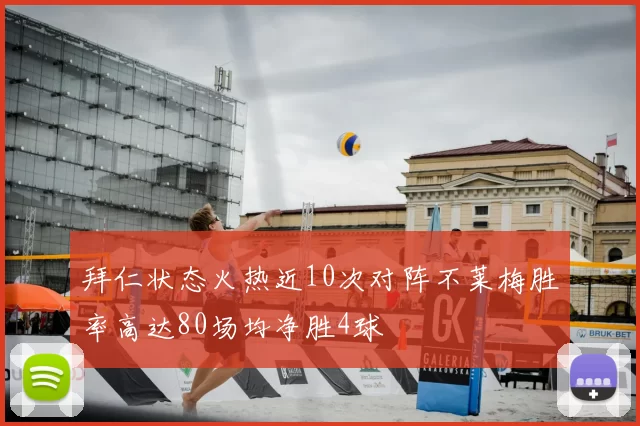 拜仁状态火热近10次对阵不莱梅胜率高达80场均净胜4球