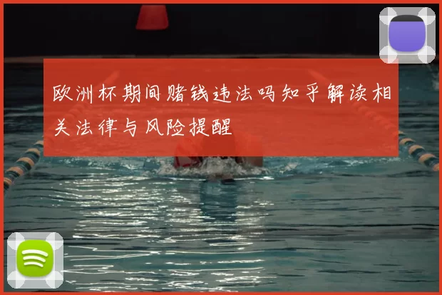 欧洲杯期间赌钱违法吗知乎解读相关法律与风险提醒