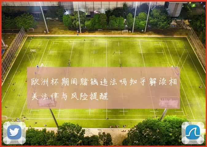 欧洲杯期间赌钱违法吗知乎解读相关法律与风险提醒